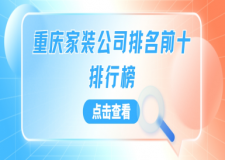 2025重庆家装公司排名前十排行榜,十大重庆家装公司